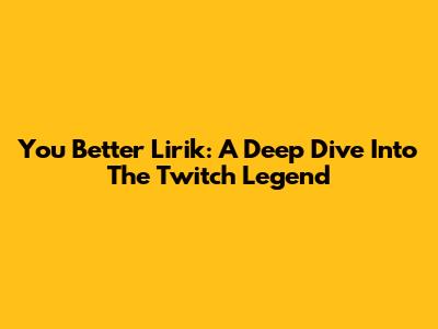 You Better Lirik: A Deep Dive Into The Twitch Legend