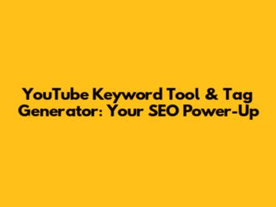 YouTube Keyword Tool & Tag Generator: Your SEO Power-Up