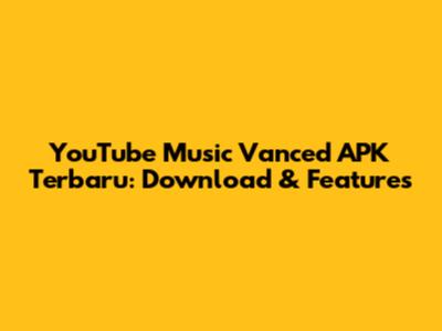 YouTube Music Vanced APK Terbaru: Download & Features