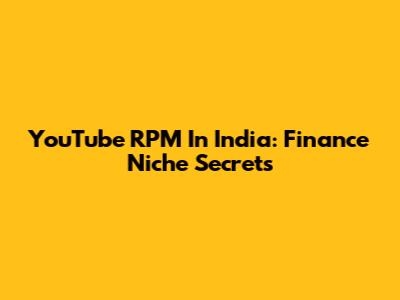 YouTube RPM In India: Finance Niche Secrets