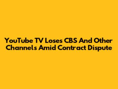 YouTube TV Loses CBS And Other Channels Amid Contract Dispute