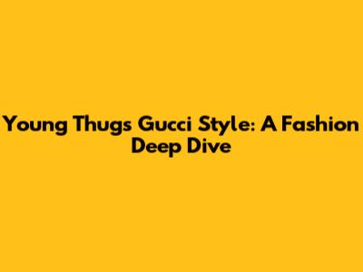 Young Thug's Gucci Style: A Fashion Deep Dive