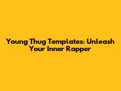 Young Thug Templates: Unleash Your Inner Rapper