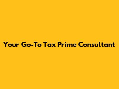 Your Go-To Tax Prime Consultant