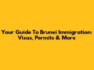 Your Guide To Brunei Immigration: Visas, Permits & More