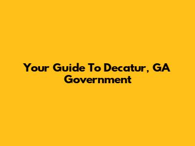 Your Guide To Decatur, GA Government