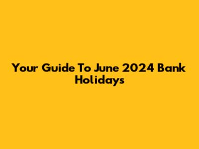 Your Guide To June 2024 Bank Holidays
