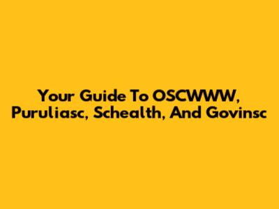 Your Guide To OSCWWW, Puruliasc, Schealth, And Govinsc