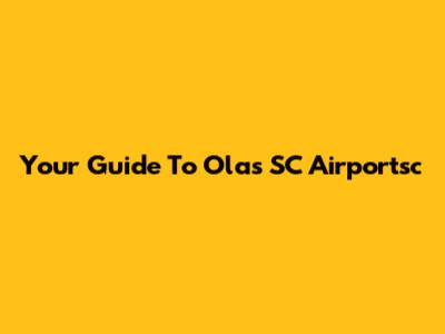 Your Guide To Olas SC Airportsc