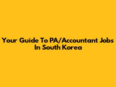 Your Guide To PA/Accountant Jobs In South Korea