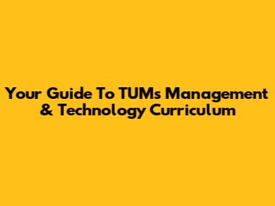 Your Guide To TUM's Management & Technology Curriculum