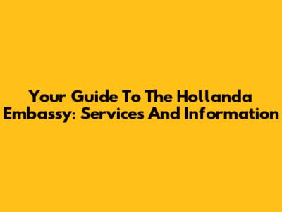 Your Guide To The Hollanda Embassy: Services And Information