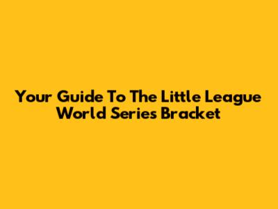 Your Guide To The Little League World Series Bracket