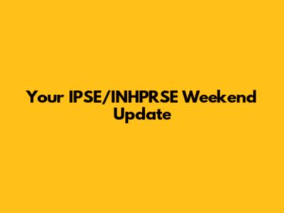 Your IPSE/INHPRSE Weekend Update
