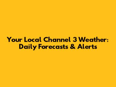 Your Local Channel 3 Weather: Daily Forecasts & Alerts
