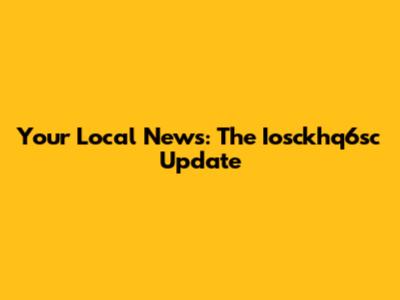 Your Local News: The Iosckhq6sc Update
