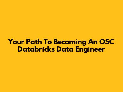 Your Path To Becoming An OSC Databricks Data Engineer