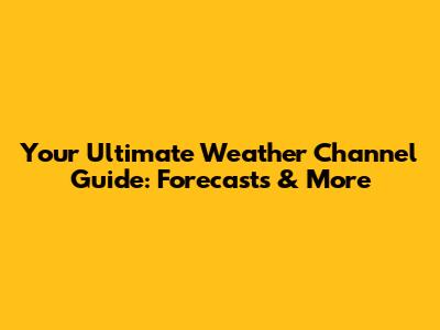 Your Ultimate Weather Channel Guide: Forecasts & More