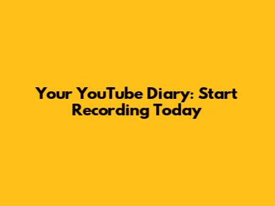 Your YouTube Diary: Start Recording Today