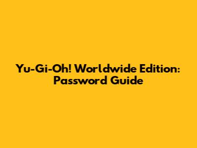 Yu-Gi-Oh! Worldwide Edition: Password Guide