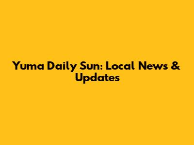 Yuma Daily Sun: Local News & Updates