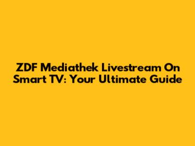 ZDF Mediathek Livestream On Smart TV: Your Ultimate Guide