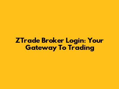 ZTrade Broker Login: Your Gateway To Trading