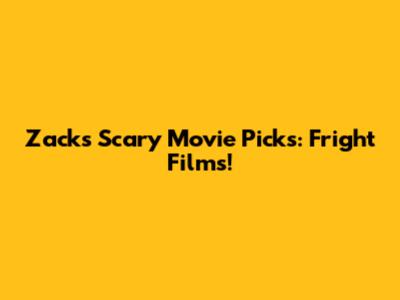 Zack's Scary Movie Picks: Fright Films!