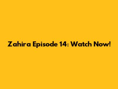 Zahira Episode 14: Watch Now!