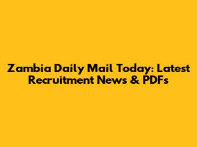 Zambia Daily Mail Today: Latest Recruitment News & PDFs