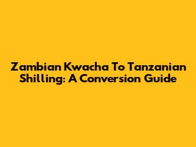 Zambian Kwacha To Tanzanian Shilling: A Conversion Guide