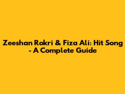 Zeeshan Rokri & Fiza Ali: Hit Song - A Complete Guide