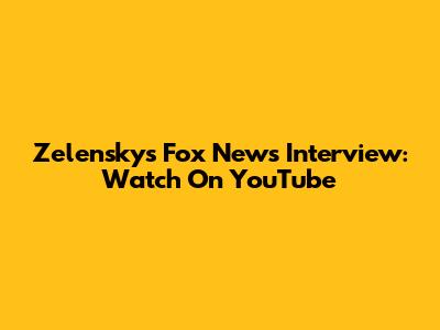 Zelensky's Fox News Interview: Watch On YouTube