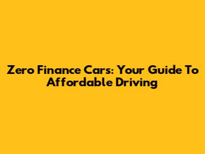 Zero Finance Cars: Your Guide To Affordable Driving