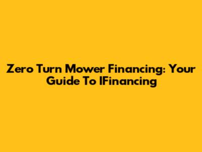 Zero Turn Mower Financing: Your Guide To IFinancing