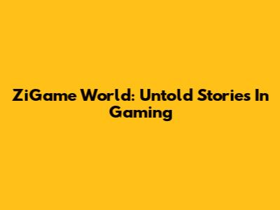 ZiGame World: Untold Stories In Gaming