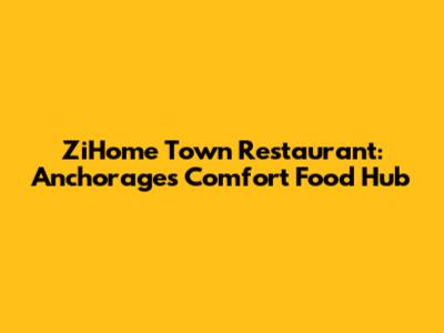ZiHome Town Restaurant: Anchorage's Comfort Food Hub