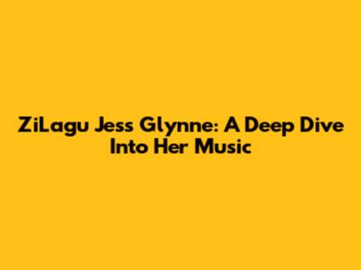 ZiLagu Jess Glynne: A Deep Dive Into Her Music