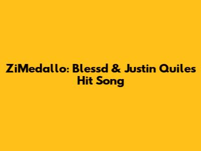 ZiMedallo: Blessd & Justin Quiles' Hit Song
