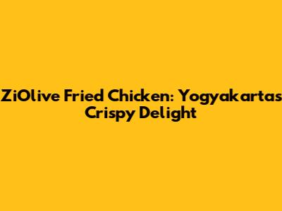ZiOlive Fried Chicken: Yogyakarta's Crispy Delight