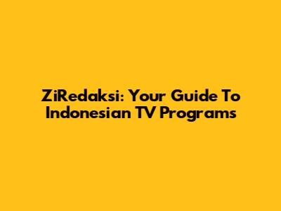 ZiRedaksi: Your Guide To Indonesian TV Programs