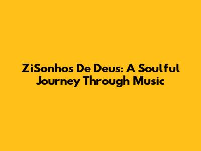 ZiSonhos De Deus: A Soulful Journey Through Music
