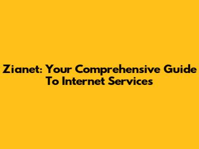 Zianet: Your Comprehensive Guide To Internet Services