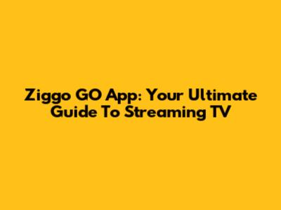 Ziggo GO App: Your Ultimate Guide To Streaming TV
