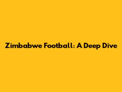 Zimbabwe Football: A Deep Dive