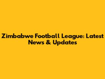Zimbabwe Football League: Latest News & Updates