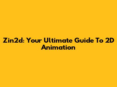 Zin2d: Your Ultimate Guide To 2D Animation