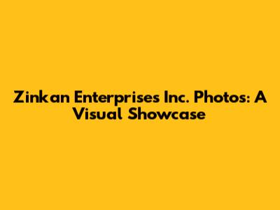 Zinkan Enterprises Inc. Photos: A Visual Showcase