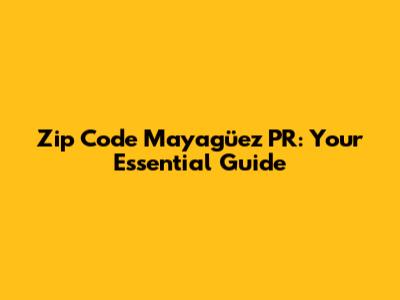 Zip Code Mayagüez PR: Your Essential Guide
