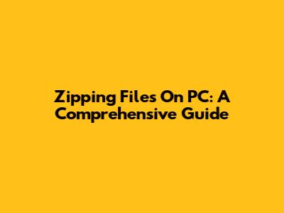Zipping Files On PC: A Comprehensive Guide